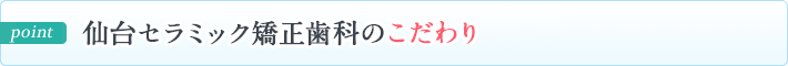 仙台セラミック矯正歯科のこだわり